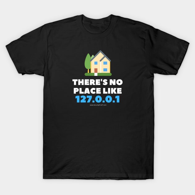 There's no place like 127.0.0.1 T-Shirt by Security First IT